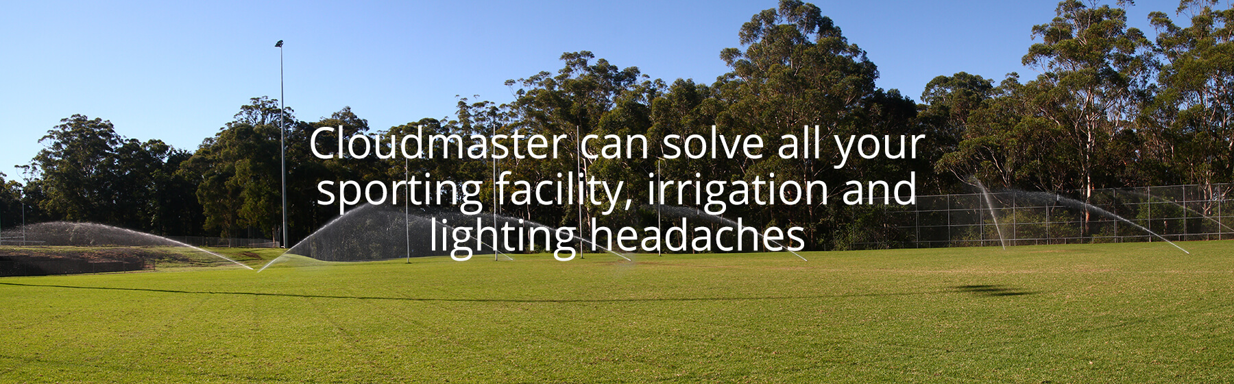Cloudmaster can solve all your sporting facility, irrigation and lighting headaches